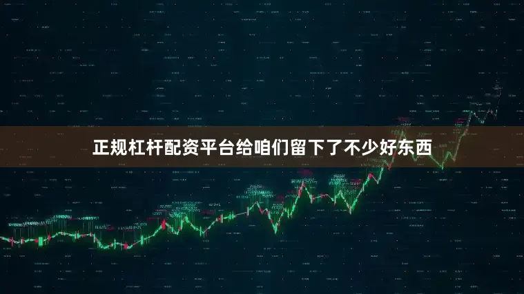 正规杠杆配资平台给咱们留下了不少好东西