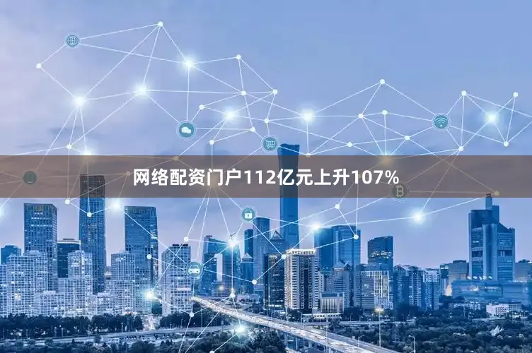网络配资门户112亿元上升107%