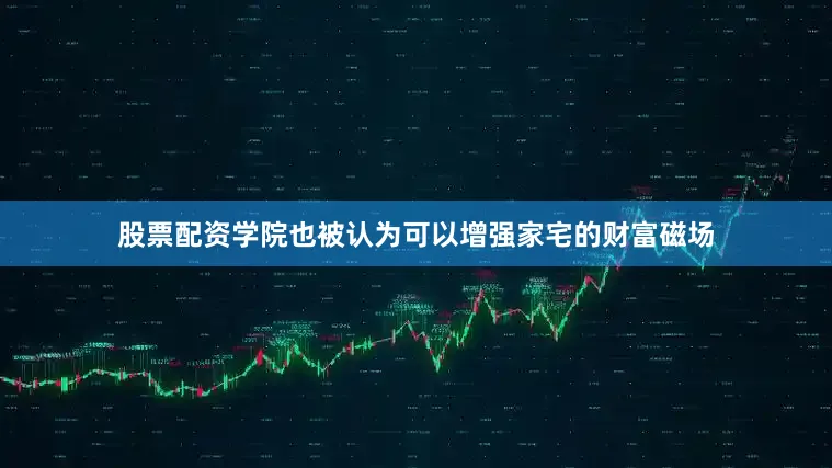 股票配资学院也被认为可以增强家宅的财富磁场