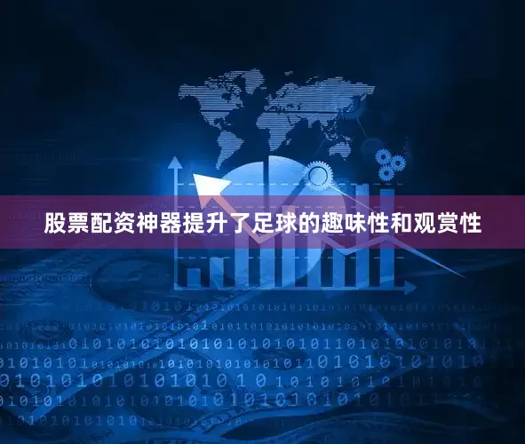 股票配资神器提升了足球的趣味性和观赏性