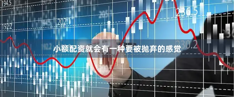 小额配资就会有一种要被抛弃的感觉