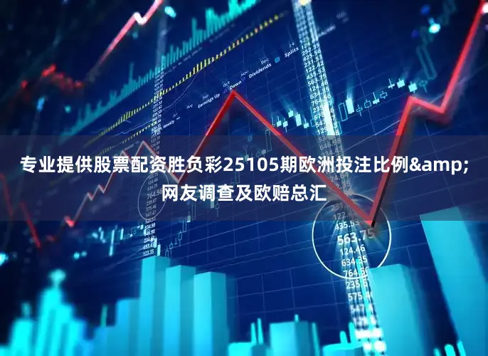 专业提供股票配资胜负彩25105期欧洲投注比例&网友调查及欧赔总汇
