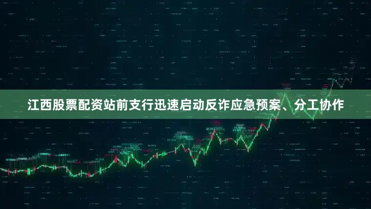 江西股票配资站前支行迅速启动反诈应急预案、分工协作